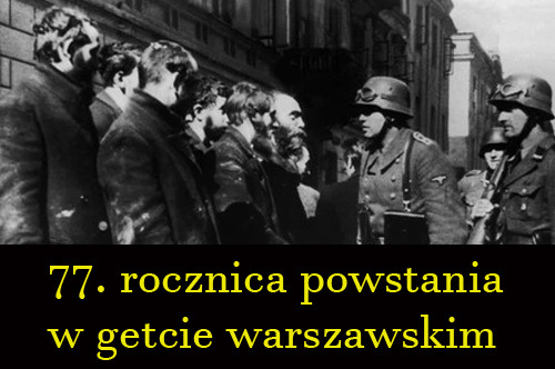 77. rocznica wybuchu powstania w getcie warszawskim.